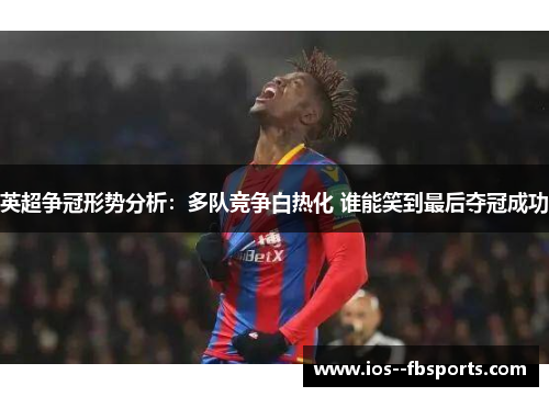 英超争冠形势分析:多队竞争白热化 谁能笑到最后夺冠成功 英超争冠形势分析:多队竞争白热化 谁能笑到最后夺冠成功