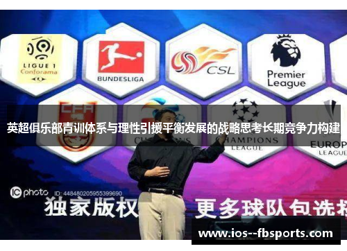 英超俱乐部青训体系与理性引援平衡发展的战略思考长期竞争力构建 英超俱乐部青训体系与理性引援平衡发展的战略思考长期竞争力构建