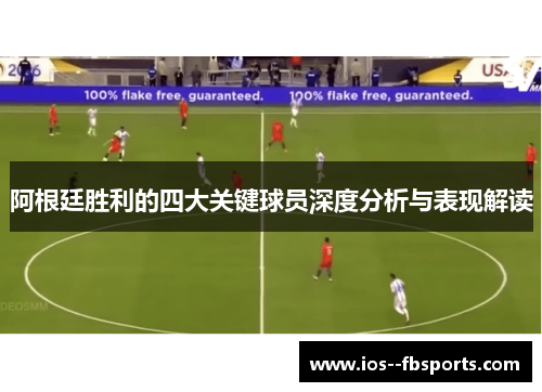 阿根廷胜利的四大关键球员深度分析与表现解读 阿根廷胜利的四大关键球员深度分析与表现解读