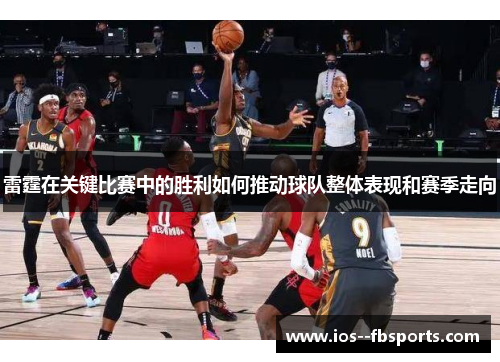 雷霆在关键比赛中的胜利如何推动球队整体表现和赛季走向