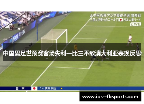 中国男足世预赛客场失利一比三不敌澳大利亚表现反思 中国男足世预赛客场失利一比三不敌澳大利亚表现反思