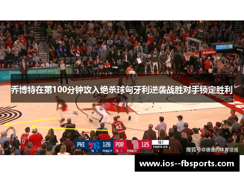 乔博特在第100分钟攻入绝杀球匈牙利逆袭战胜对手锁定胜利